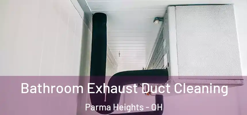  Bathroom Exhaust Duct Cleaning Parma Heights - OH