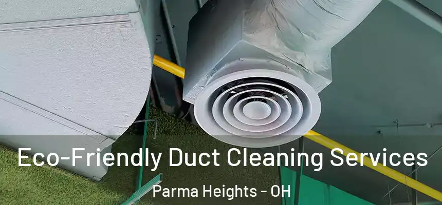  Eco-Friendly Duct Cleaning Services Parma Heights - OH