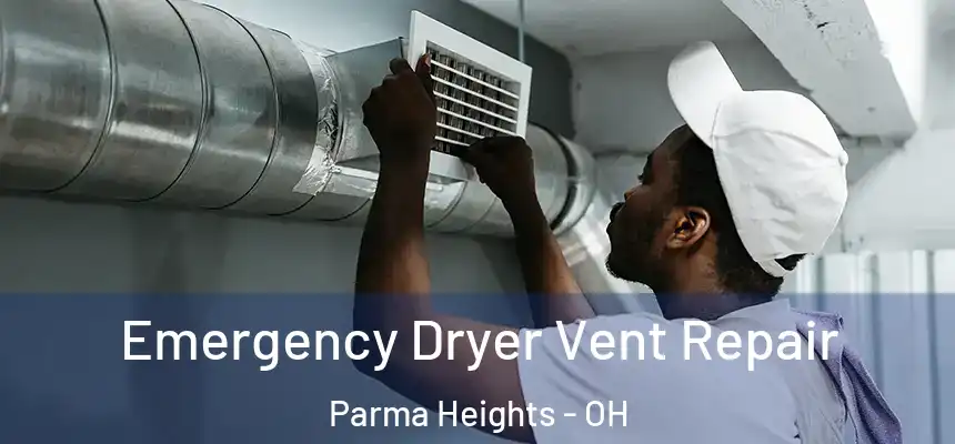 Emergency Dryer Vent Repair Parma Heights - OH