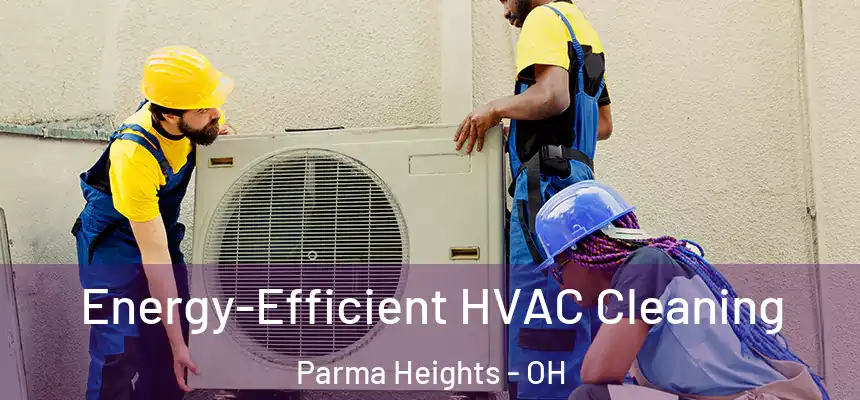 Energy-Efficient HVAC Cleaning Parma Heights - OH