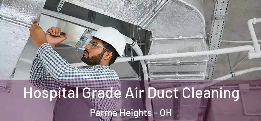  Hospital Grade Air Duct Cleaning Parma Heights - OH