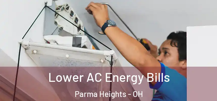 Lower AC Energy Bills Parma Heights - OH