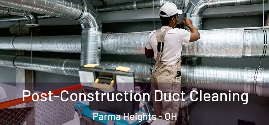  Post-Construction Duct Cleaning Parma Heights - OH