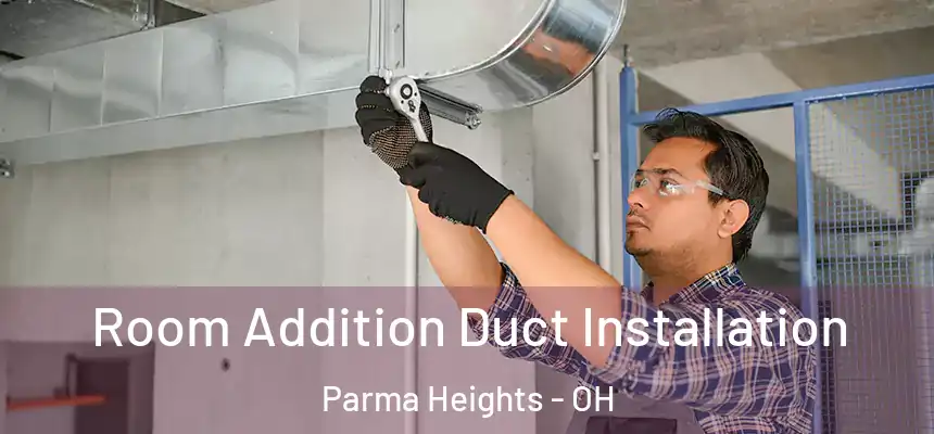 Room Addition Duct Installation Parma Heights - OH